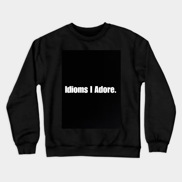 Idioms I Adore Crewneck Sweatshirt by Fannytasticlife